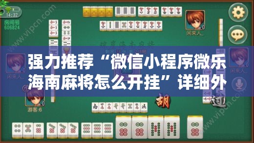 强力推荐“微信小程序微乐海南麻将怎么开挂”详细外挂透视辅助软件教程