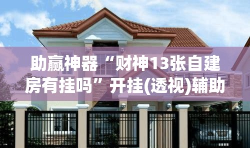 助赢神器“财神13张自建房有挂吗”开挂(透视)辅助教程