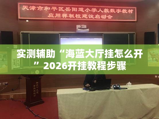 实测辅助“海蓝大厅挂怎么开	”2026开挂教程步骤
