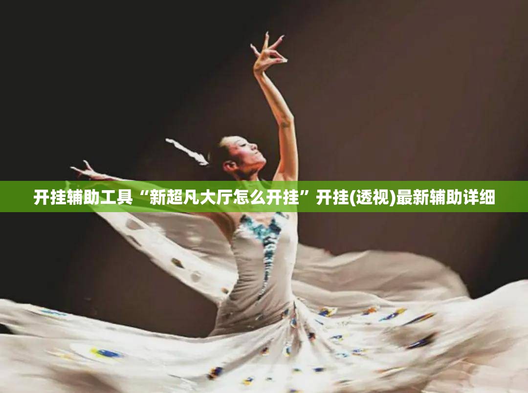 开挂辅助工具“新超凡大厅怎么开挂”开挂(透视)最新辅助详细