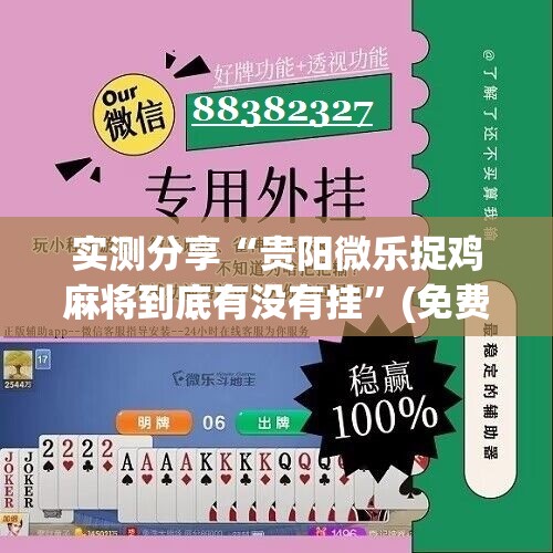 实测分享“贵阳微乐捉鸡麻将到底有没有挂”(免费)开挂辅助教学(最新辅助开挂教程)