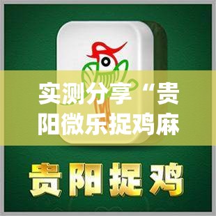 实测分享“贵阳微乐捉鸡麻将到底有没有挂”(免费)开挂辅助教学(最新辅助开挂教程)