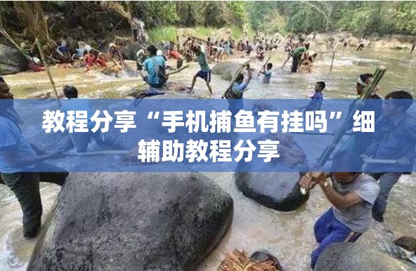 教程分享“手机捕鱼有挂吗”细辅助教程分享