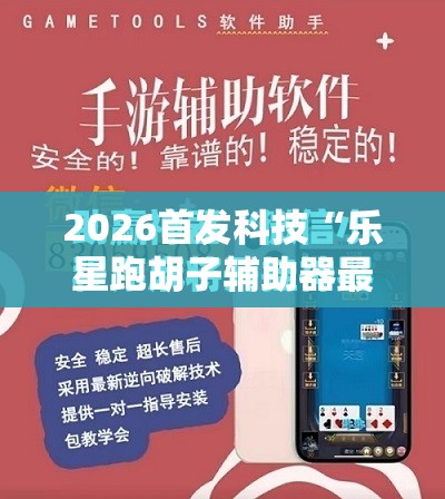 2026首发科技“乐星跑胡子辅助器最新版本更新内容”2026开挂教程步骤
