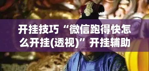 开挂技巧“微信跑得快怎么开挂(透视)	”开挂辅助脚本+详细开挂安装教程