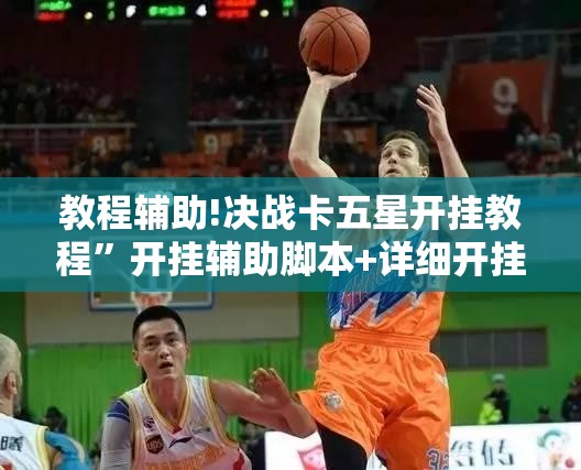教程辅助!决战卡五星开挂教程”开挂辅助脚本+详细开挂安装教程