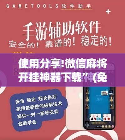 使用分享!微信麻将开挂神器下载	”(免费)开挂辅助教学(最新辅助开挂教程)