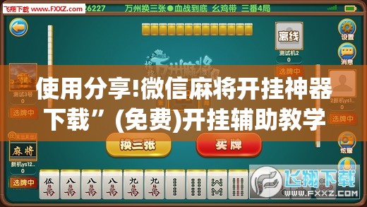 使用分享!微信麻将开挂神器下载”(免费)开挂辅助教学(最新辅助开挂教程)