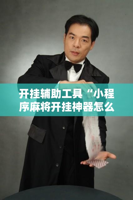 开挂辅助工具“小程序麻将开挂神器怎么使用”详细外挂透视辅助软件教程