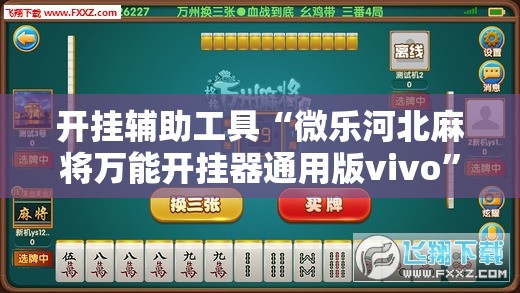 开挂辅助工具“微乐河北麻将万能开挂器通用版vivo”科技辅助神器手机版