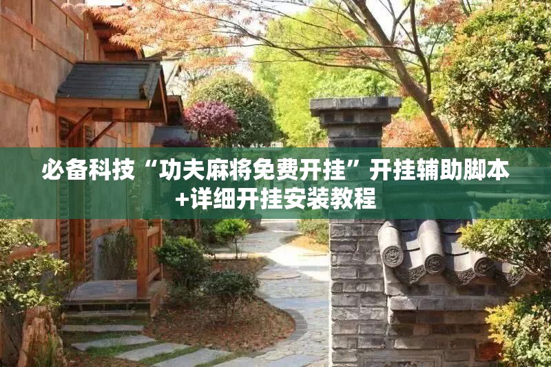 必备科技“功夫麻将免费开挂”开挂辅助脚本+详细开挂安装教程