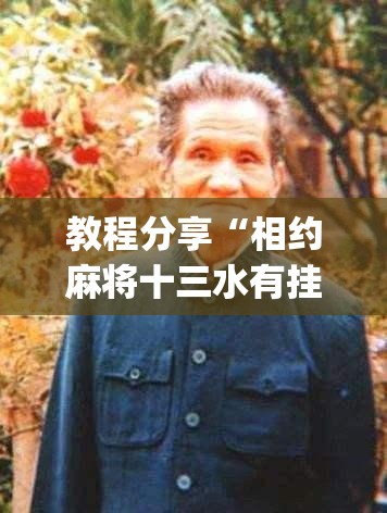 教程分享“相约麻将十三水有挂吗(透视)”开挂辅助脚本+详细开挂安装教程