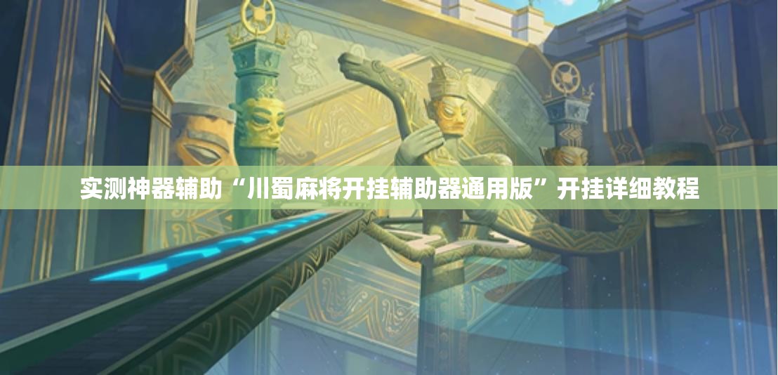 实测神器辅助“川蜀麻将开挂辅助器通用版”开挂详细教程
