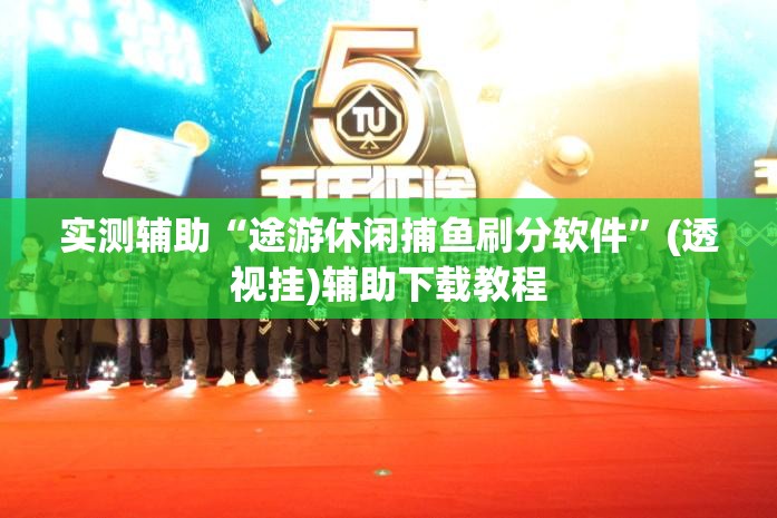 实测辅助“途游休闲捕鱼刷分软件	”(透视挂)辅助下载教程