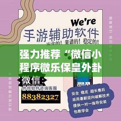 强力推荐“微信小程序微乐保皇外卦辅助软件下载	”开挂(透视)最新辅助详细