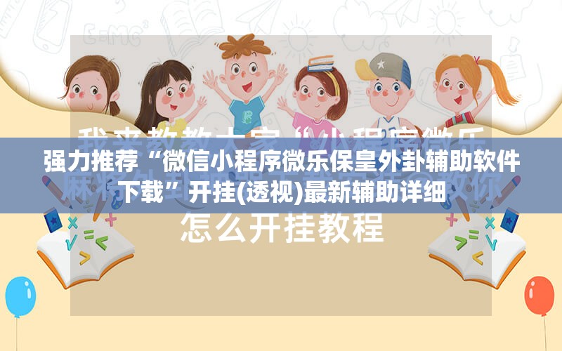 强力推荐“微信小程序微乐保皇外卦辅助软件下载”开挂(透视)最新辅助详细