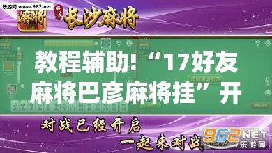 教程辅助!“17好友麻将巴彦麻将挂”开挂(透视)辅助教程
