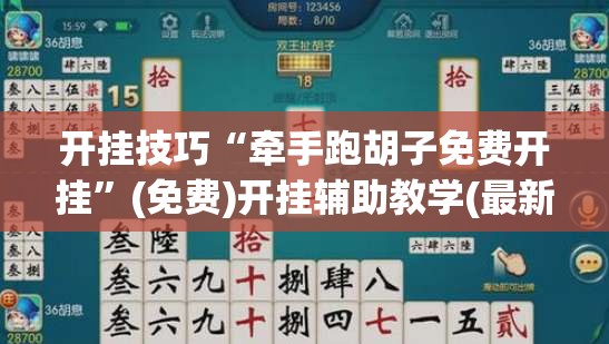 开挂技巧“牵手跑胡子免费开挂”(免费)开挂辅助教学(最新辅助开挂教程)