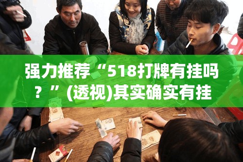 强力推荐“518打牌有挂吗？”(透视)其实确实有挂