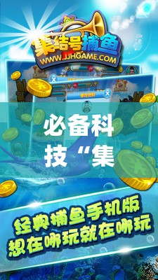 必备科技“集结号捕鱼打上亿分技巧”(免费)开挂辅助教学(最新辅助开挂教程)