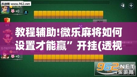 教程辅助!微乐麻将如何设置才能赢”开挂(透视)辅助教程