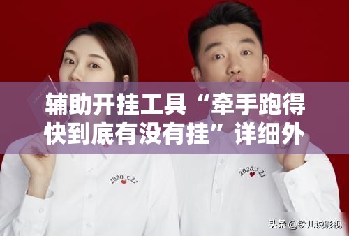 辅助开挂工具“牵手跑得快到底有没有挂	”详细外挂透视辅助软件教程