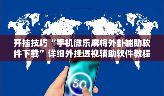 开挂技巧“手机微乐麻将外卦辅助软件下载	”详细外挂透视辅助软件教程