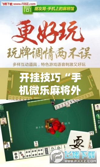开挂技巧“手机微乐麻将外卦辅助软件下载”详细外挂透视辅助软件教程