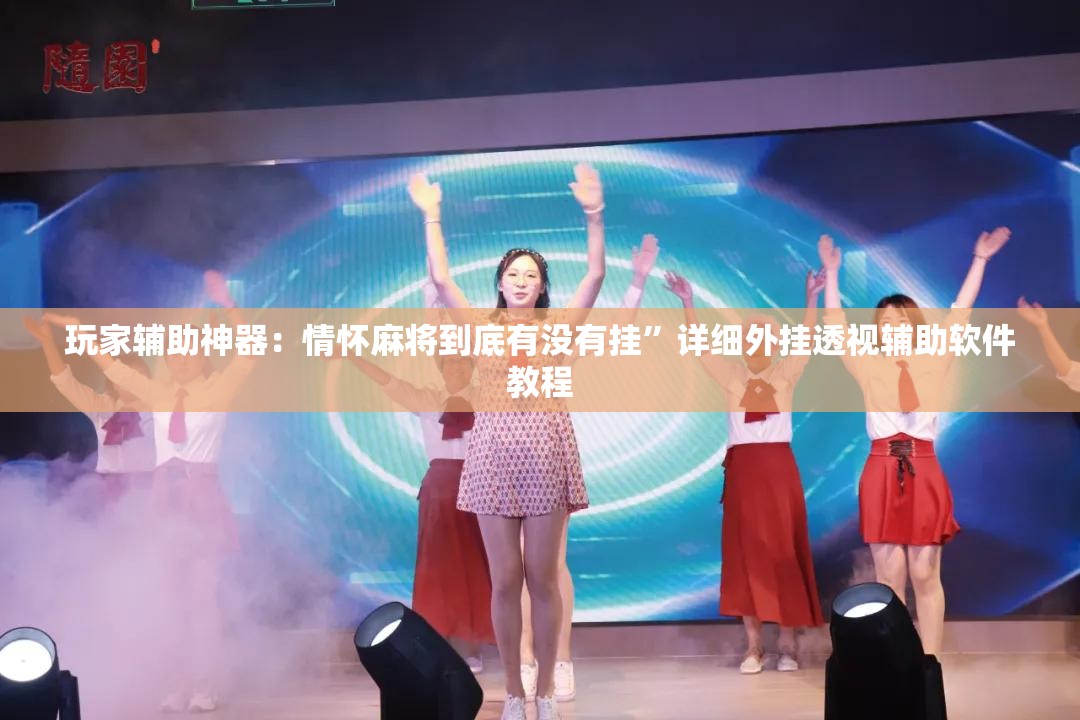 玩家辅助神器：情怀麻将到底有没有挂”详细外挂透视辅助软件教程