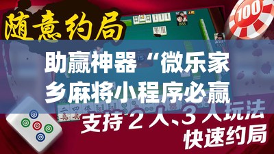 助赢神器“微乐家乡麻将小程序必赢神器免费”开挂(透视)辅助神器