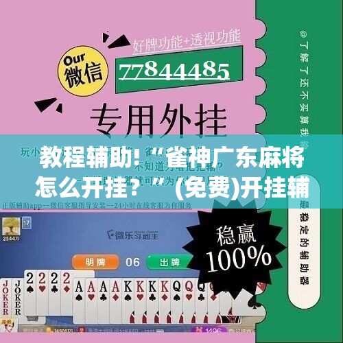 教程辅助!“雀神广东麻将怎么开挂？”(免费)开挂辅助教学(最新辅助开挂教程)