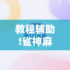 教程辅助!雀神麻将外卦辅助软件下载	”细辅助教程分享