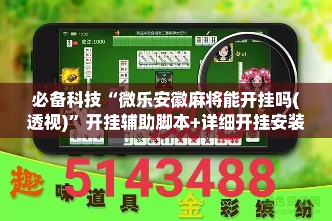 必备科技“微乐安徽麻将能开挂吗(透视)”开挂辅助脚本+详细开挂安装教程