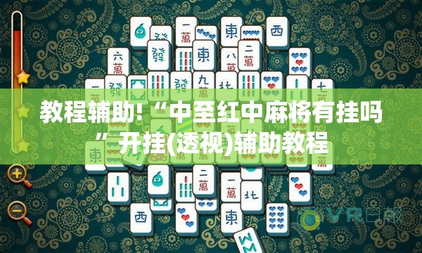 教程辅助!“中至红中麻将有挂吗”开挂(透视)辅助教程