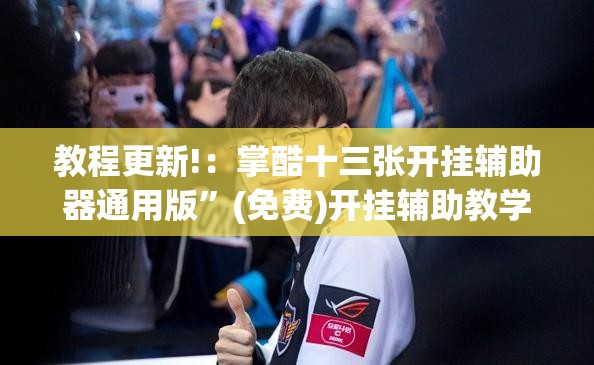 教程更新!：掌酷十三张开挂辅助器通用版”(免费)开挂辅助教学(最新辅助开挂教程)