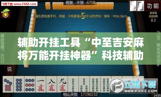 辅助开挂工具“中至吉安麻将万能开挂神器”科技辅助神器手机版