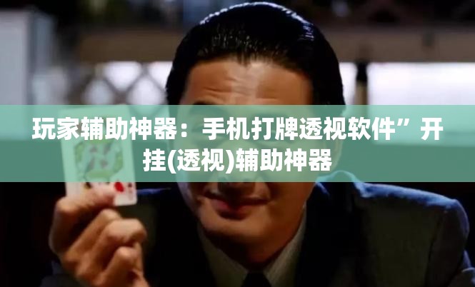 玩家辅助神器：手机打牌透视软件”开挂(透视)辅助神器
