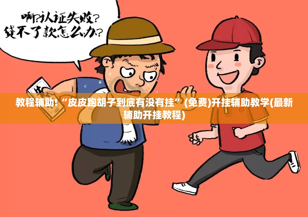 教程辅助!“皮皮跑胡子到底有没有挂	”(免费)开挂辅助教学(最新辅助开挂教程)