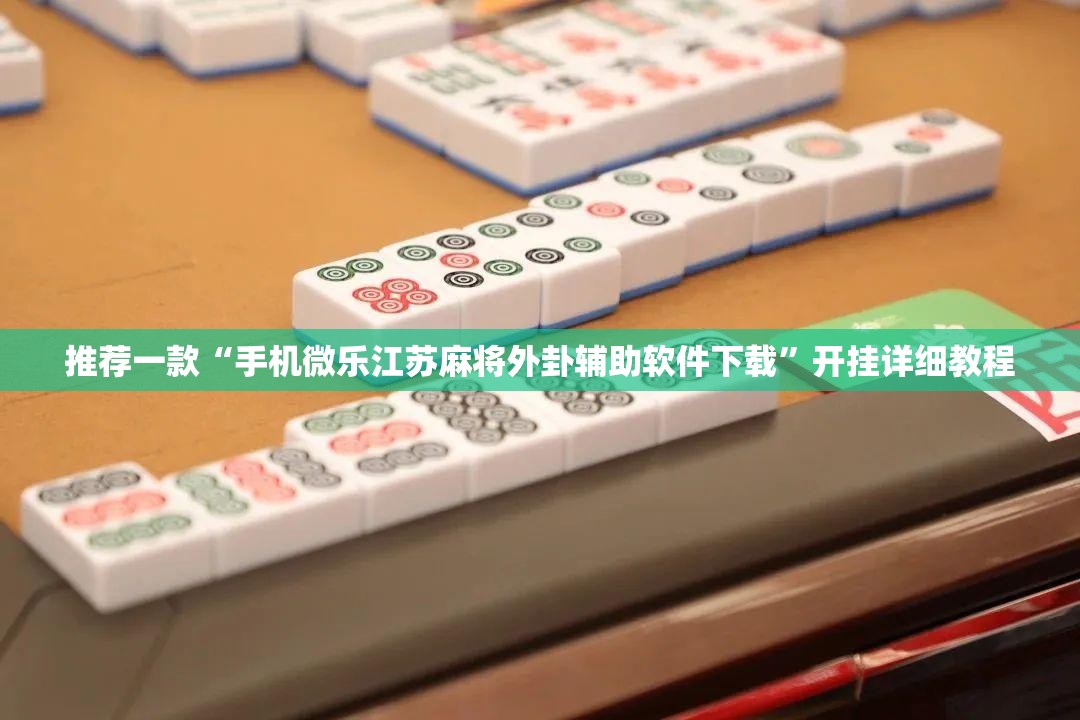 推荐一款“手机微乐江苏麻将外卦辅助软件下载”开挂详细教程