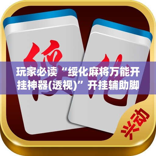 玩家必读“绥化麻将万能开挂神器(透视)”开挂辅助脚本+详细开挂安装教程