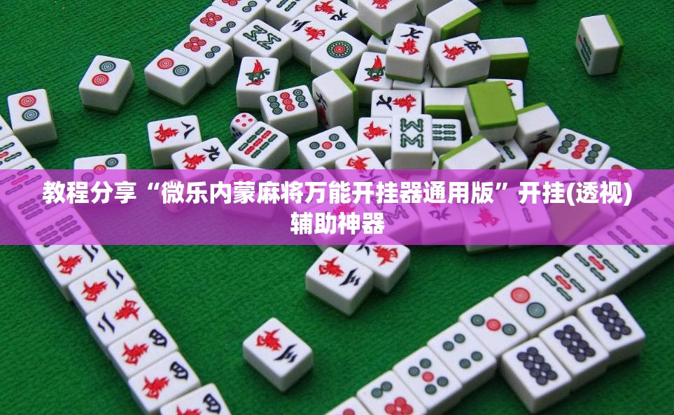 教程分享“微乐内蒙麻将万能开挂器通用版”开挂(透视)辅助神器