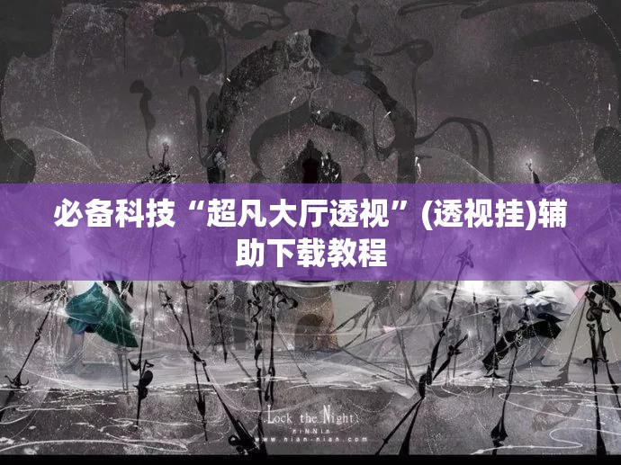 必备科技“超凡大厅透视”(透视挂)辅助下载教程