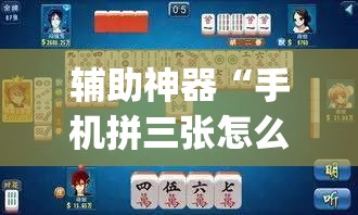 辅助神器“手机拼三张怎么玩才能赢”(透视)其实确实有挂