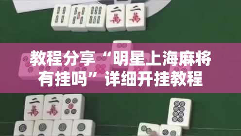 教程分享“明星上海麻将有挂吗	”详细开挂教程