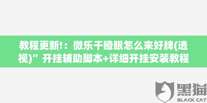 教程更新!：微乐干瞪眼怎么来好牌(透视)”开挂辅助脚本+详细开挂安装教程