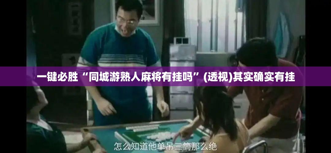 一键必胜“同城游熟人麻将有挂吗”(透视)其实确实有挂