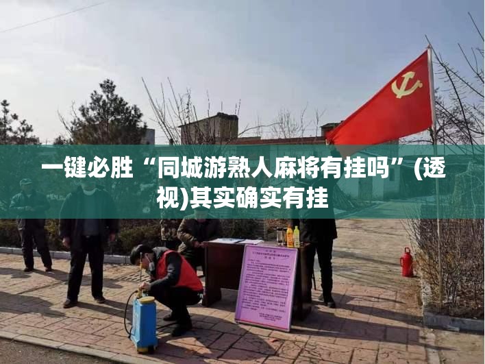一键必胜“同城游熟人麻将有挂吗”(透视)其实确实有挂