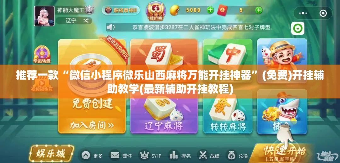 推荐一款“微信小程序微乐山西麻将万能开挂神器”(免费)开挂辅助教学(最新辅助开挂教程)