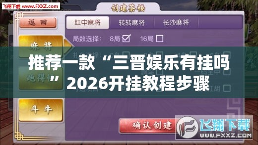 推荐一款“三晋娱乐有挂吗”2026开挂教程步骤