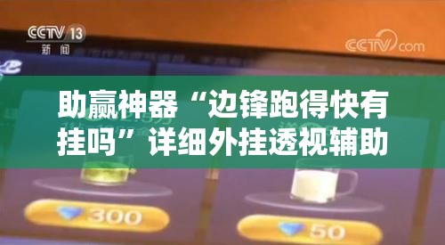 助赢神器“边锋跑得快有挂吗”详细外挂透视辅助软件教程
